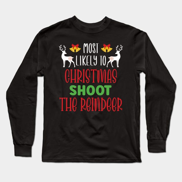 Most Likely To Christmas Shoot The Reindeer - Funny Christmas Deer Family Member Group Gift Long Sleeve T-Shirt by WassilArt